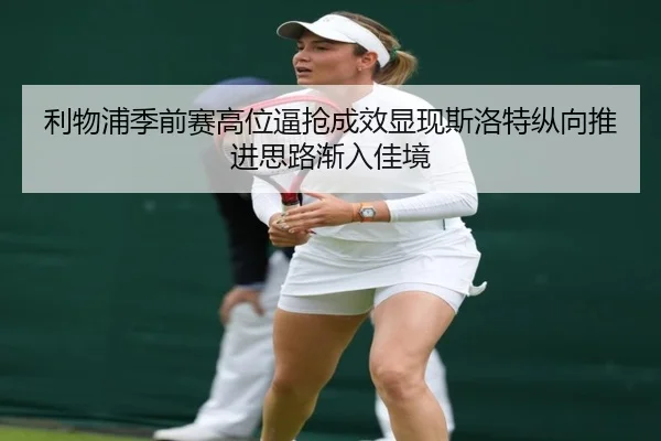 利物浦季前赛高位逼抢成效显现斯洛特纵向推进思路渐入佳境